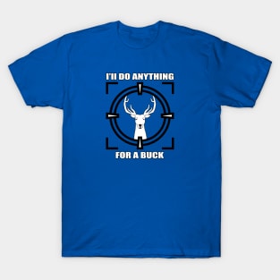 I'll do anything for a buck t shirt T-Shirt